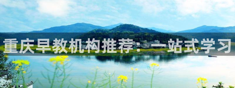 恒行2王74OOO5：重庆早教机构推荐：一站式学习
