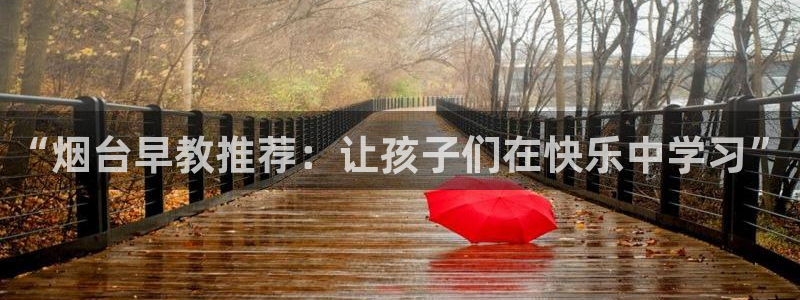 恒行主管6ll5l指定：“烟台早教推荐：让孩子们在快乐中学习”