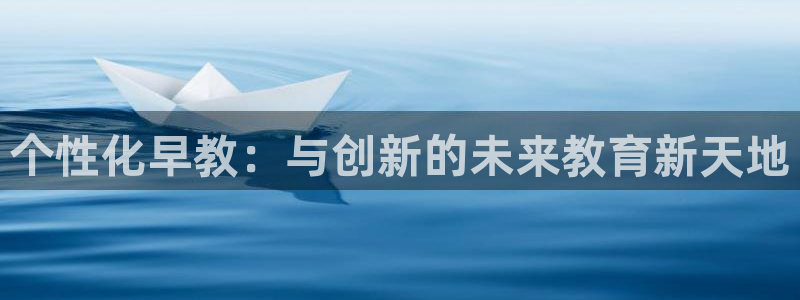 恒行娱乐芍皇74ooo5蛹：个性化早教：与创新的未来教育新天地