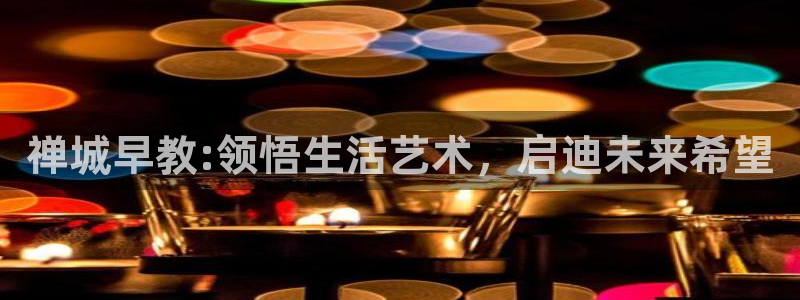 恒行娱乐景74ooo5诿抢：禅城早教:领悟生活艺术，启迪未来希望
