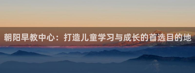恒指5行情 如来再我心：朝阳早教中心：打造儿童学习与成长的首选目的地