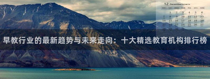 恒行娱乐热74ooo5主宰：早教行业的最新趋势与未来走向：十大精选教育机构排行榜
